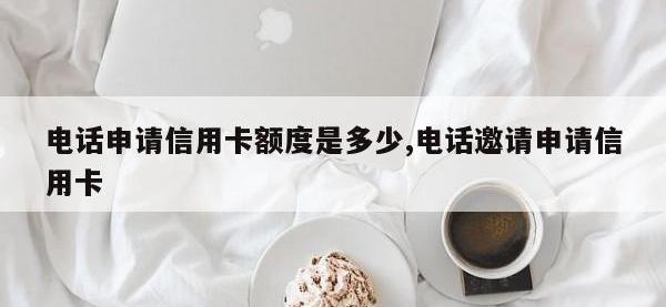 电话申请信用卡额度是多少,电话邀请申请信用卡