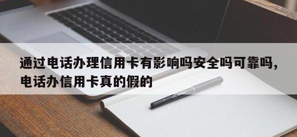 通过电话办理信用卡有影响吗安全吗可靠吗,电话办信用卡真的假的