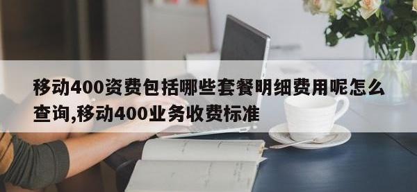 移动400资费包括哪些套餐明细费用呢怎么查询,移动400业务收费标准
