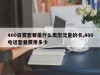 400资费套餐是什么类型流量的卡,400电话套餐费用多少