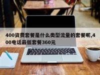 400资费套餐是什么类型流量的套餐呢,400电话最低套餐360元
