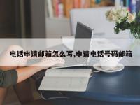 电话申请邮箱怎么写,申请电话号码邮箱