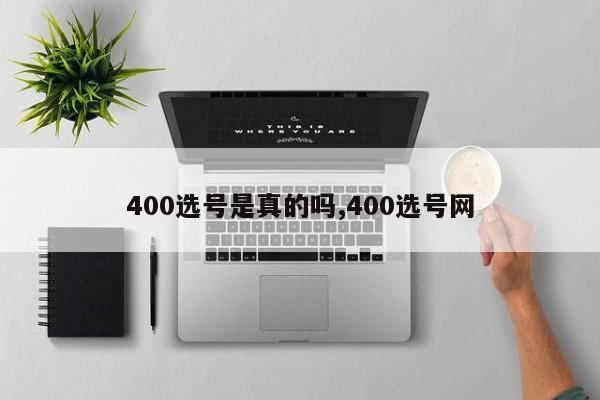 400选号是真的吗,400选号网