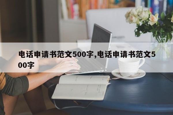 电话申请书范文500字,电话申请书范文500字